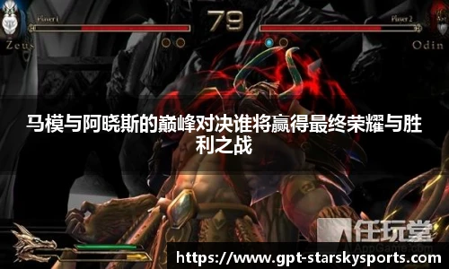马模与阿晓斯的巅峰对决谁将赢得最终荣耀与胜利之战